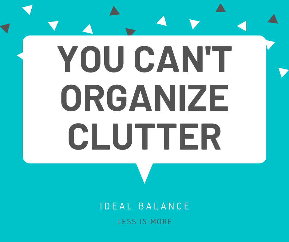 You can’t organize clutter.